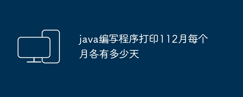 java编写程序打印112月每个月各有多少天