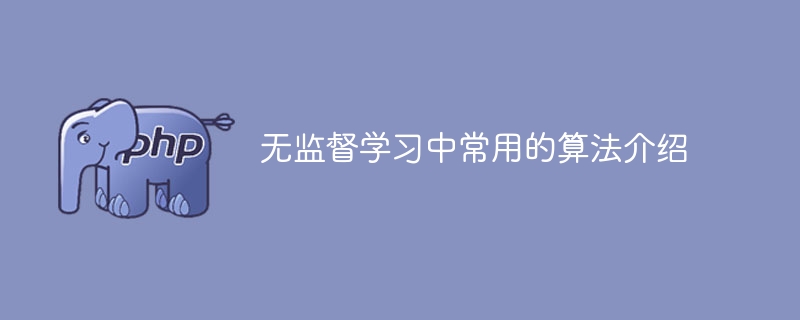 一般的に使用される教師なし学習アルゴリズムを紹介する