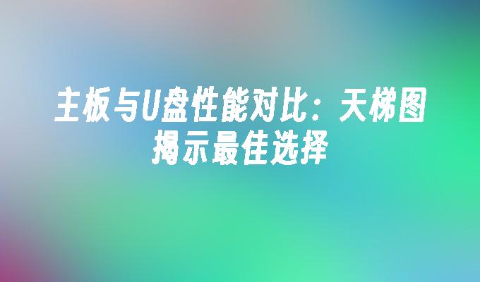 主板和U盘比较：天梯图揭示最优选项