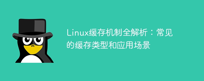 linux缓存机制全解析：常见的缓存类型和应用场景