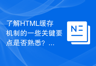 了解HTML缓存机制的一些关键要点是否熟悉？