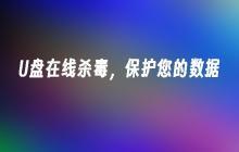 在线保护U盘数据，杀毒防护一步到位