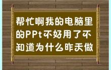 帮忙啊我的电脑里的PPt不好用了不知道为什么昨天做好的幻灯片