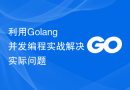 利用Golang并发编程实战解决实际问题