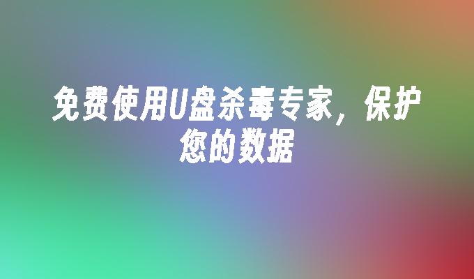 免費保護您的資料：使用U盤防毒專家