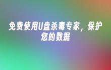 免费保护您的数据：使用U盘杀毒专家