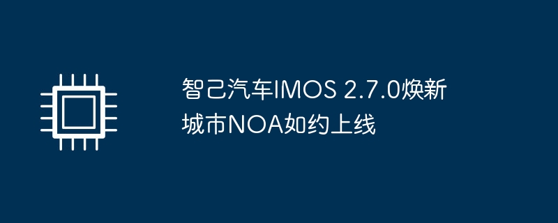 智己汽车imos 2.7.0焕新 城市noa如约上线