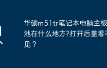 华硕M51TR笔记本电脑主板电池的位置如何查找？
