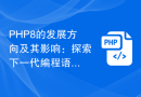 PHP8的发展方向及其影响：探索下一代编程语言的意义