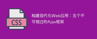 最新の Web アプリケーションを構築するための 5 つの重要な Ajax フレームワーク