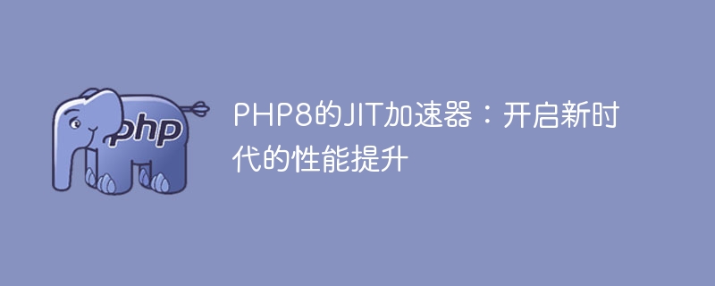 PHP8的JIT加速器：开启新时代的性能提升