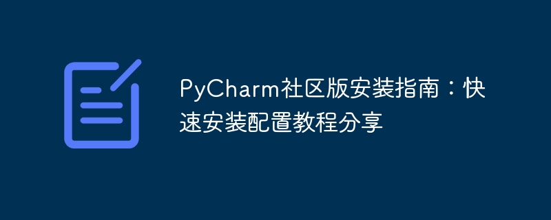 Guide dinstallation de PyCharm Community Edition : partage de didacticiels dinstallation et de configuration rapides