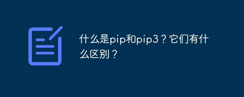 pip と pip3 の違いは何ですか?概要と区別