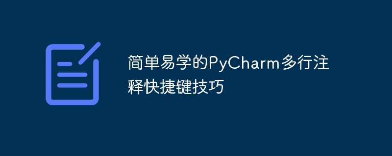 Kemahiran utama pintasan komen berbilang baris PyCharm: kaedah pembelajaran yang mudah dan cekap