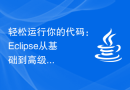 轻松运行你的代码：Eclipse从基础到高级的运行步骤解析