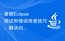 掌握Eclipse调试和错误排查技巧：解决问题的绝佳方法