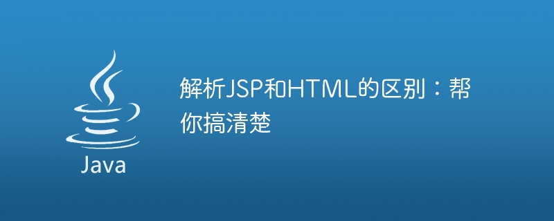 Analyse approfondie des différences entre JSP et HTML : vous aide à comprendre clairement