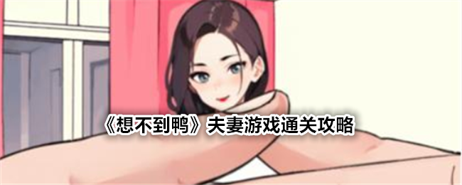《想不到鸭》夫妻游戏通关攻略