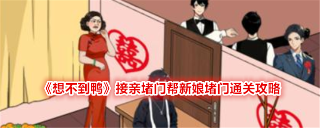 《想不到鸭》接亲堵门帮新娘堵门通关攻略