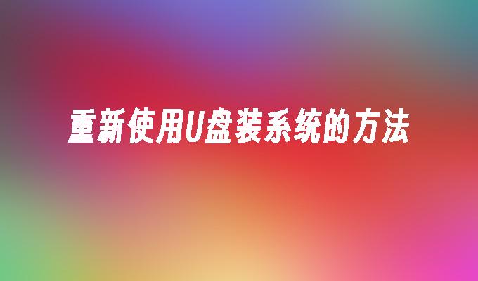 重新使用U盘装系统的方法