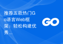 推荐五款热门Go语言Web框架：轻松构建优秀应用