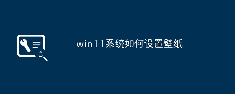 win11システムで壁紙を設定する方法