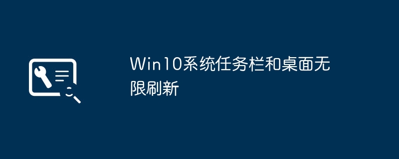 Win10系统任务栏和桌面无限刷新