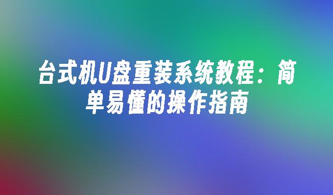 桌上型電腦U盤重裝系統教學：簡單易懂的操作指南