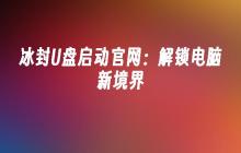 冰封U盘启动官网:解锁电脑新境界