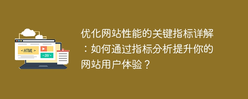 공개된 웹사이트 성능 최적화의 핵심 요소: 지표 분석을 사용하여 사용자 경험을 개선하는 방법은 무엇입니까?