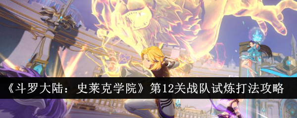 《斗罗大陆:史莱克学院》第12关战队试炼打法攻略