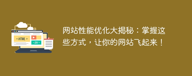 웹사이트 성능 최적화에 대한 이해: 웹사이트 속도를 높이려면 다음 방법을 마스터하세요!