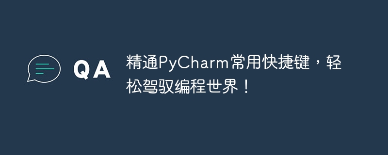 掌握PyCharm常用快捷键，轻松驾驭编程界！