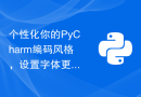 个性化你的PyCharm编码风格，设置字体更有个性