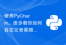 使用PyCharm，逐步教你如何自定义背景颜色