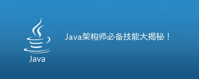 Java アーキテクトが持つ必要がある重要なスキルを明らかにします。