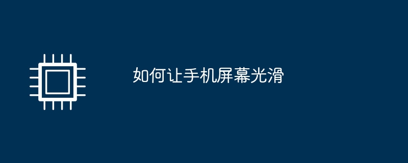 携帯電話の画面を滑らかにする方法