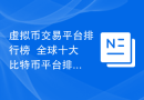 虚拟币交易平台排行榜  全球十大比特币平台排行虚拟货币