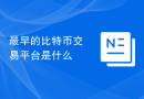 最早的比特币交易平台是什么