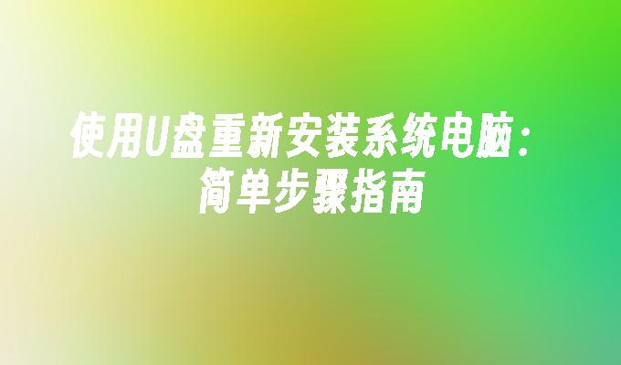 使用U盘重新安装系统电脑：简单步骤指南