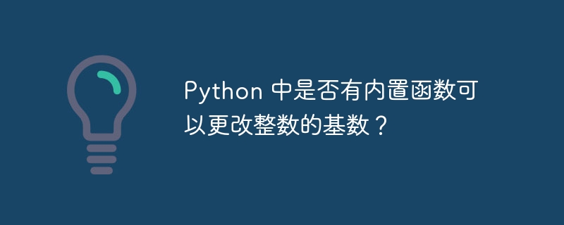 Python 中是否有内置函数可以更改整数的基数？