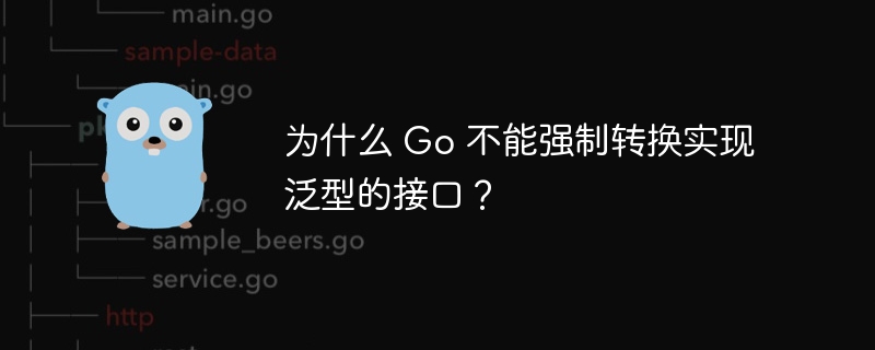 为什么 Go 不能强制转换实现泛型的接口？