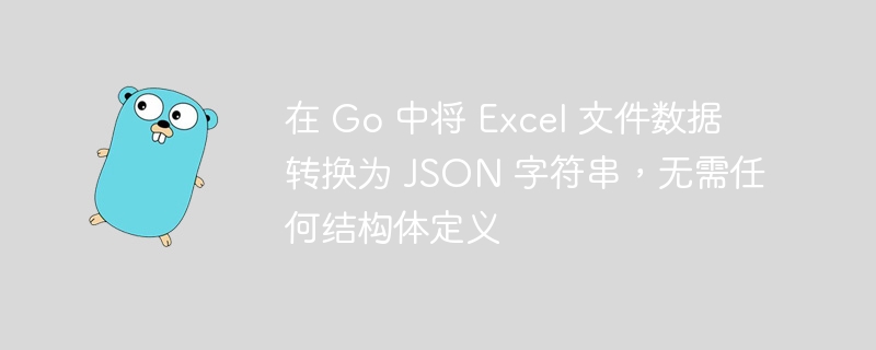在 go 中将 excel 文件数据转换为 json 字符串，无需任何结构体定义