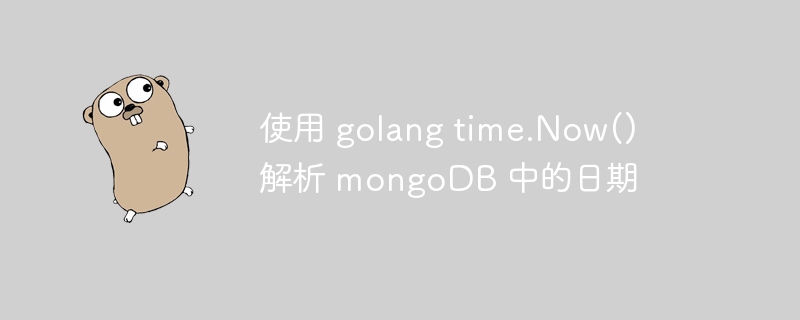 使用 golang time.now() 解析 mongodb 中的日期