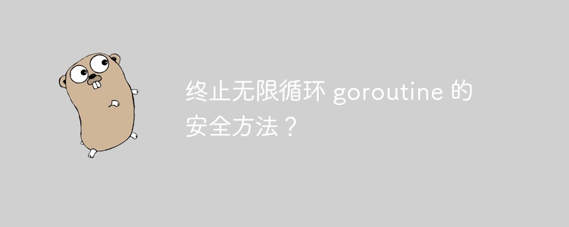 终止无限循环 goroutine 的安全方法？