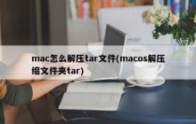 mac怎么解压tar文件(macos解压缩文件夹tar)