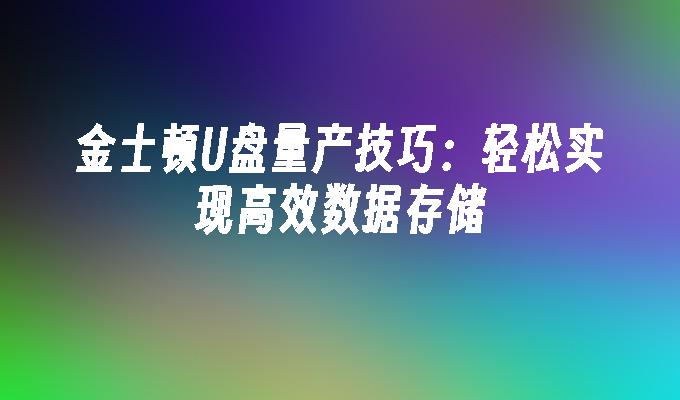 金士顿U盘量产技巧：轻松实现高效数据存储