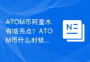 ATOM币阿童木有啥亮点？ATOM币什么时候开始交易？