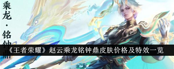 'Honneur des rois' Zhao Yun Cheng Long Ming Zhong Ding liste des prix des skins et des effets spéciaux