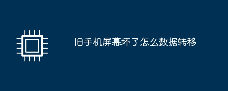 旧手机屏幕坏了怎么数据转移